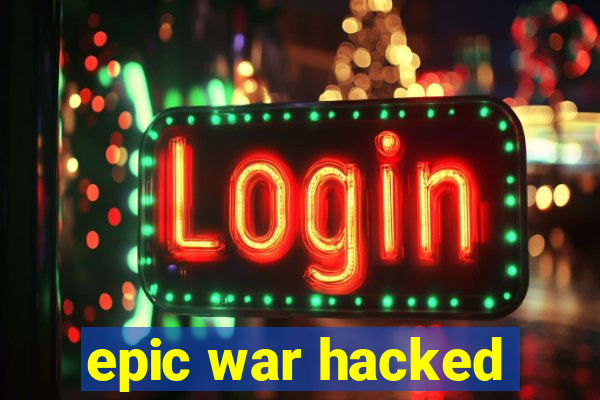 epic war hacked